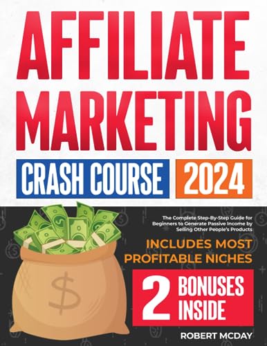 Affiliate Marketing Crash Course: The Complete Step-by-Step Guide for Beginners to Generate Passive Income by Selling Other People's Products | Includes Most Profitable Niches