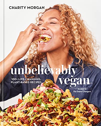 Unbelievably Vegan: 100+ Life-Changing, Plant-Based Recipes: A Cookbook