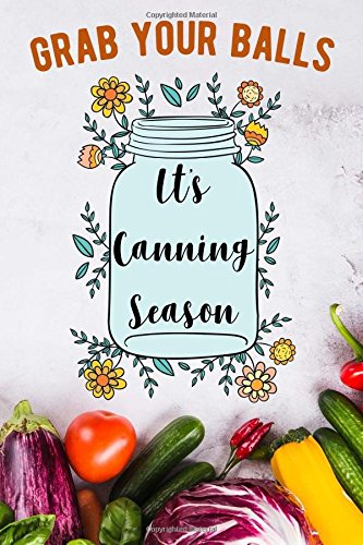 Grab your balls It's canning season: 6x9 Food Canner Journal Notebook for Canning Recipe 110 lined pages