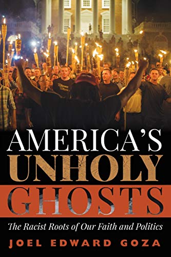 Americas Unholy Ghosts: The Racist Roots of Our Faith and Politics