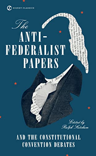 The Anti-Federalist Papers and the Constitutional Convention Debates (Signet Classics)