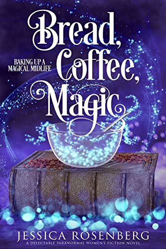 Bread, Coffee, Magic: A cozy paranormal women's fiction story (Baking Up a Magical Midlife, Paranormal Women's Fiction Series Book 2)