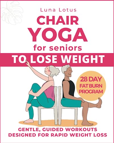 Chair Yoga for Seniors To Lose Weight: 28-Day Guided Challenge for Rapid Weight Loss Sitting Down with Gentle Exercises for Just Few Minutes Per Day. (Fitness for Seniors)