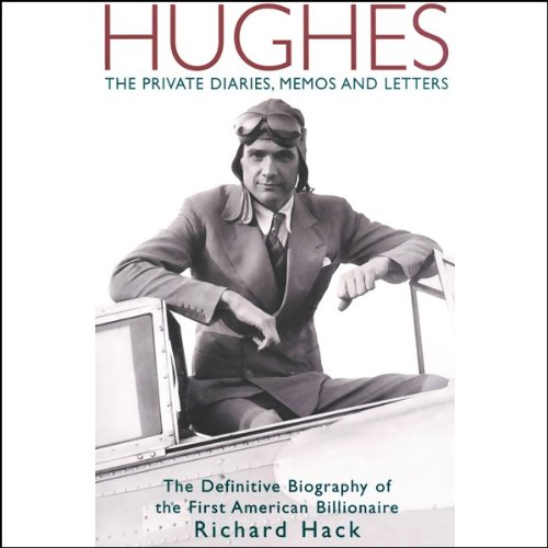Hughes: The Private Diaries, Memos and Letters: The Definitive Biography of the First American Billionaire