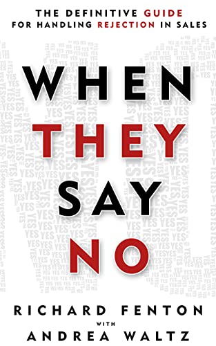 When They Say No: The Definitive Guide for Handling Rejection in Sales (Go for No! Book 2)