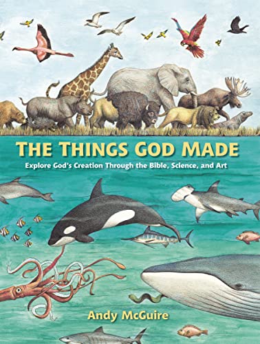 The Things God Made: Explore Gods Creation through the Bible, Science, and Art