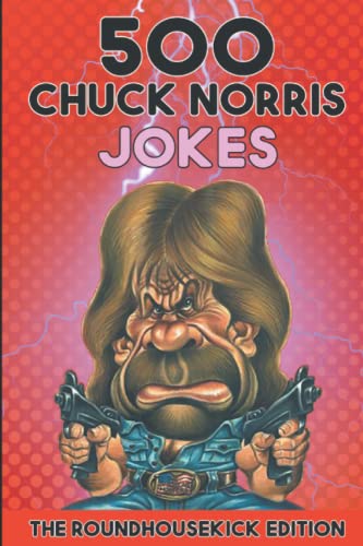 500 Chuck Norris Jokes: The Roundhousekick Edition