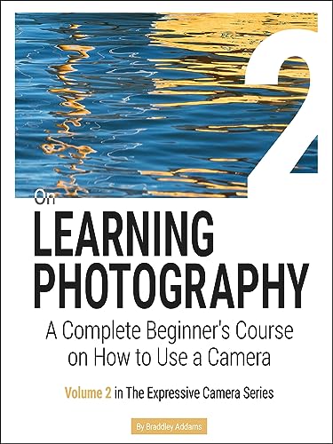 On LEARNING PHOTOGRAPHY: A Complete Beginner's Course on How to Use a Camera