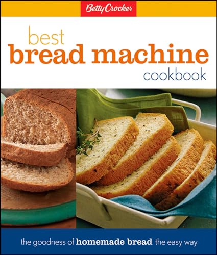 Betty Crocker Best Bread Machine Cookbook: The Goodness of Homemade Bread the Easy Way (Betty Crocker Cooking)