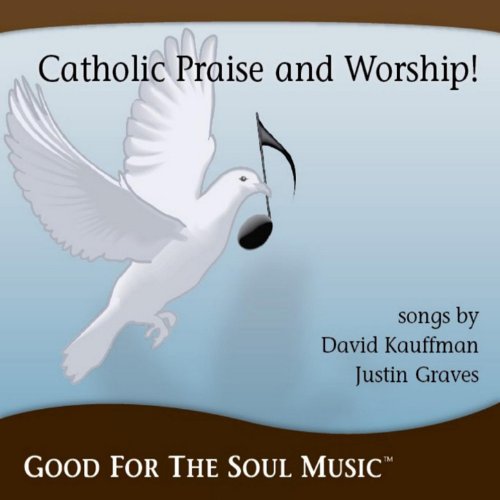 Catholic Praise and Worship From Good For The Soul Music