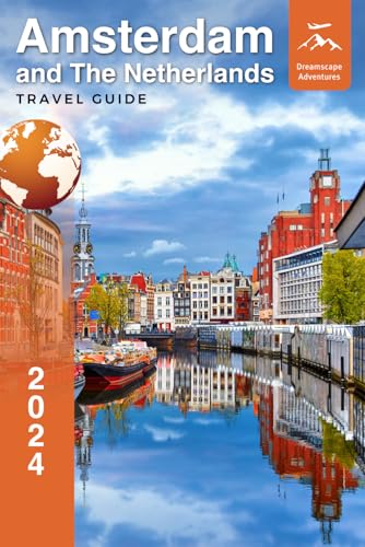 Amsterdam and the Netherlands: The Most Comprehensive Travel Guide to Discover the Best of the City of Canals and the Hidden Gems of Netherlands - Second Edition