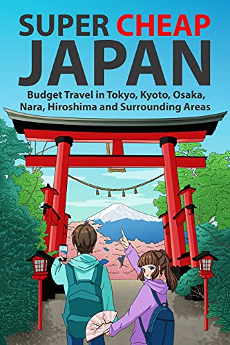 Super Cheap Japan: Budget Travel in Tokyo, Kyoto, Osaka, Nara, Hiroshima and Surrounding Areas (Japan Travel Guides by Matthew Baxter Book 1)
