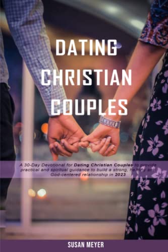 Daily Devotional for Dating Christian Couples 2023: A 30-day devotional with Bible Scriptures to Provide Spiritual Guidance to Build a Strong, Healthy and God-centered Relationship in 2023