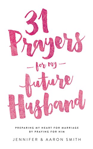 31 Prayers For My Future Husband: Preparing My Heart For Marriage By Praying For Him (Engaged Couples Devotional,Engagement Gift for Couples, How To Prepare ... Husband & Wife, Christian Marriage books)