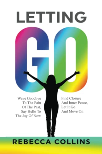 Letting Go: Wave Goodbye To The Pain Of The Past | Say Hello To The Joy Of Now | Find Closure And Inner Peace | Let It Go And Move On