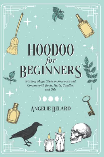 Hoodoo For Beginners: Working Magic Spells in Rootwork and Conjure with Roots, Herbs, Candles, and Oils (Hoodoo for Life)