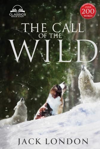 The Call of the Wild - Unabridged with full Glossary, Historic Orientation, Character and Location Guide (Classics Made Easy)