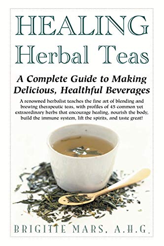 Healing Herbal Teas: A Complete Guide to Making Delicious, Healthful Beverages