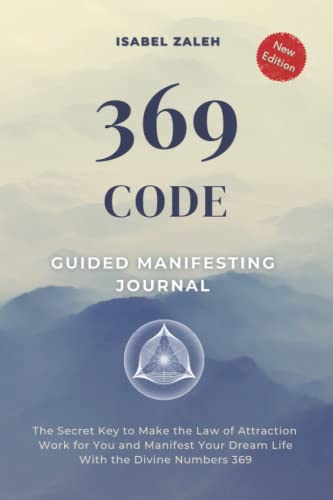 The 369 Code Guided Manifesting Journal: The Secret Key to Make the Law of Attraction Work for You and Manifest Your Dream Life With the Divine Numbers 369