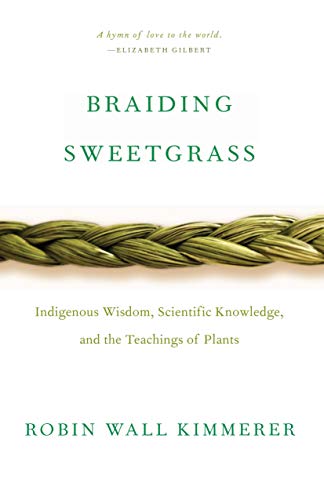 Braiding Sweetgrass: Indigenous Wisdom, Scientific Knowledge and the Teachings of Plants