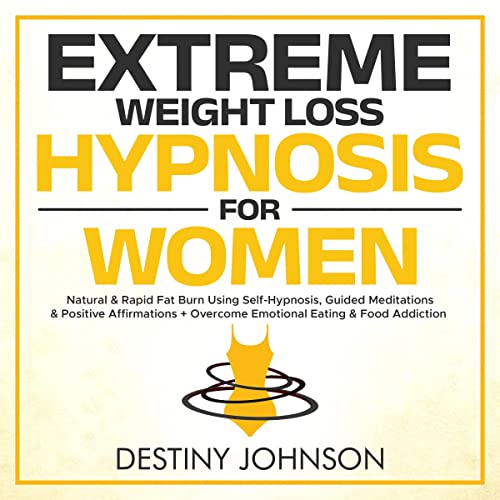 Extreme Weight Loss Hypnosis for Women: Natural & Rapid Fat Burn Using Self-Hypnosis, Guided Meditations & Positive Affirmations + Overcome Emotional Eating & Food Addiction