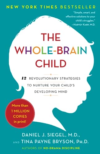 The Whole-Brain Child: 12 Revolutionary Strategies to Nurture Your Child's Developing Mind