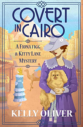 Covert in Cairo: A cozy murder mystery from Kelly Oliver for 2023 (A Fiona Figg & Kitty Lane Mystery Book 2)