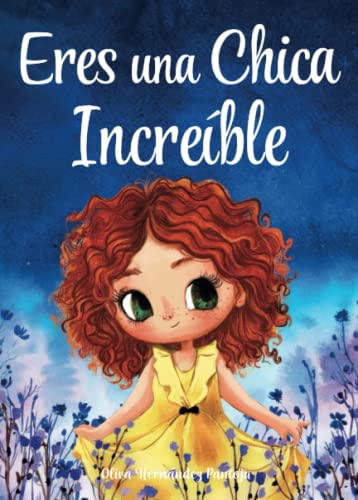 Eres una Chica Increble: Un libro infantil especial sobre la valenta, la fuerza interior y la autoestima para nias maravillosas como t