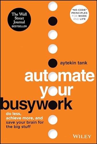 Automate Your Busywork: Do Less, Achieve More, and Save Your Brain for the Big Stuff