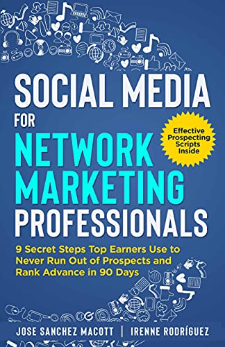 Social Media for Network Marketing Professionals: 9 Secret Steps Top Earners Use To Never Run Out of Prospects and Rank Advance in 90 Days