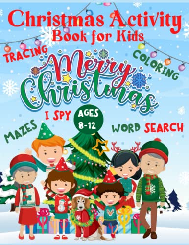 Christmas Activity Book for Kids Ages 8-12: A Very Merry Christmas Activity Book with Fun and Easy Christmas Activities. Coloring, I Spy, Word Search ... For Kids, Toddlers, Boys and Girls.