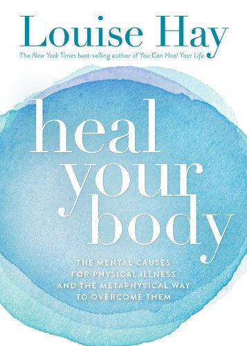 By Louise Hay Heal Your Body: The Mental Causes for Physical Illness and the Metaphysical Way to Overcome Them (4th Ed., Expanded, Rev)
