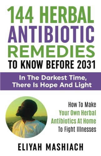 144 HERBAL ANTIBIOTIC REMEDIES TO KNOW BEFORE 2031: HOW TO MAKE YOUR OWN HERBAL ANTIBIOTICS AT HOME TO FIGHT ILLNESSES