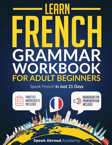 Learn French: Grammar Workbook for Adult Beginners: Speak French in Just 21 Days with Essential, Enjoyable Lessons and Simple Exercises + Practice Worksheets Included (French For Adults)