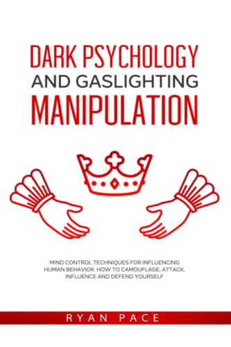 DARK PSYCHOLOGY AND GASLIGHTING MANIPULATION: Mind Control Techniques for Influencing Human Behavior. How to Camouflage, Attack, Influence and Defend Yourself