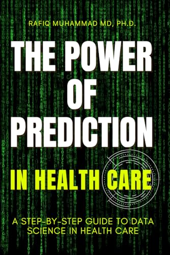 The Power of Prediction in Health Care: A Step-by-step Guide to Data Science in Health Care (Data Science with ChatGPT)