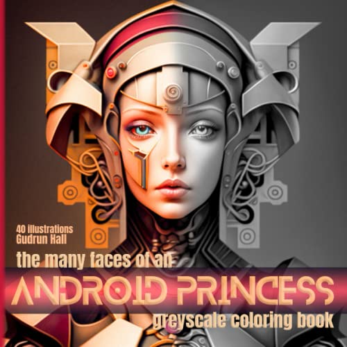 The Many Faces of an Android Princess: Greyscale Coloring Book