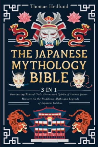 The Japanese Mythology Bible: [3 IN 1] Fascinating Tales of Gods, Heroes and Spirits of Ancient Japan | Discover All the Traditions, Myths and Legends of Japanese Folklore