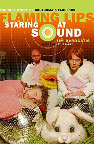 Staring at Sound: The True Story of Oklahoma's Fabulous Flaming Lips