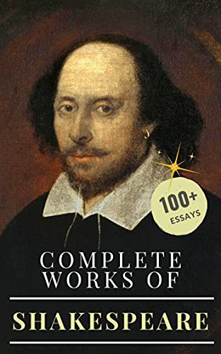The Complete Works of William Shakespeare (Annotated): Shakespeare complete works annotated with more than 100 essays, critical studies, and lectures