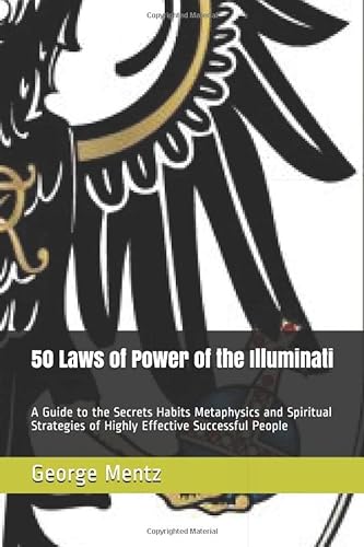 50 Laws of Power of the Illuminati: A Guide to the Secrets Habits Metaphysics and Spiritual Strategies of Highly Effective Successful People