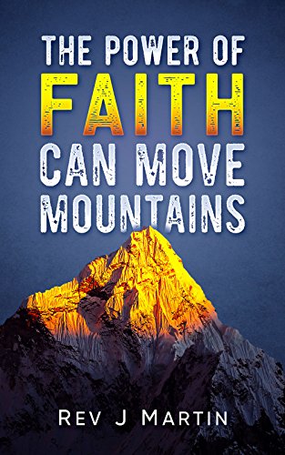 The Power Of Faith Can Move Mountains: Attain health happiness and love