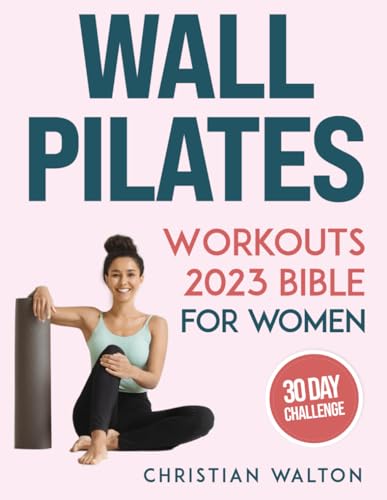 Wall Pilates Workouts Bible for Women: The Complete 30-Day Body Sculpting Challenge to Tone Your Glutes, Abs & Back with Illustrated Full-Body ... | Flexibility, Strength and Balance (WP)