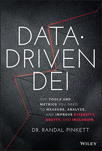 Data-Driven DEI: The Tools and Metrics You Need to Measure, Analyze, and Improve Diversity, Equity, and Inclusion