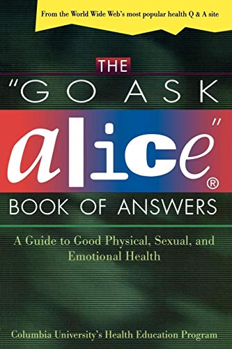 The "Go Ask Alice" Book of Answers: A Guide to Good Physical, Sexual, and Emotional Health