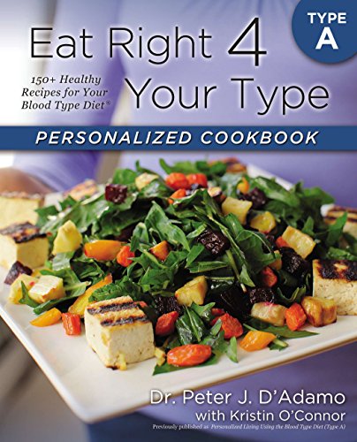 Eat Right 4 Your Type Personalized Cookbook Type A: 150+ Healthy Recipes For Your Blood Type Diet