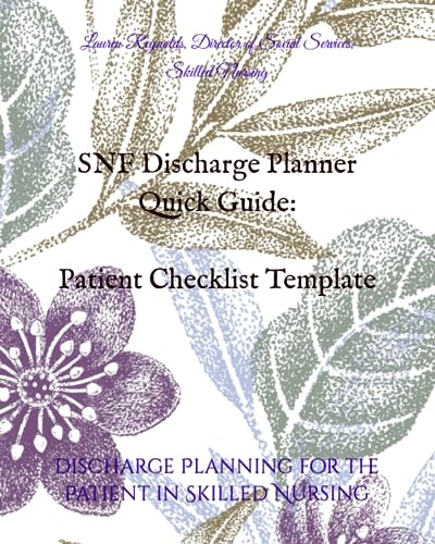 SNF Discharge Planner Quick Guide: Patient Checklist Template: Discharge Planning for the Patient in Skilled Nursing (The LTC Social Services Toolkit by Lauren Reynolds)