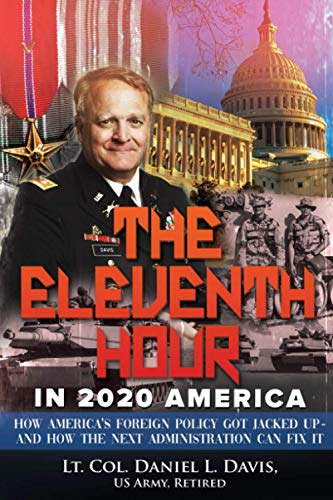 Eleventh Hour in 2020 America: How America's foreign policy got jacked up - and how the next Administration can fix it