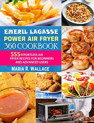 Emeril Lagasse Power Air Fryer 360 Cookbook: 555 Effortless Air Fryer Recipes for Beginners and Advanced Users