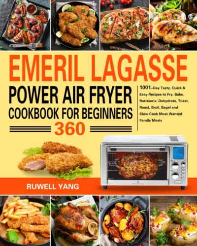 Emeril Lagasse Power Air Fryer 360 Cookbook for Beginners: 1001-Day Tasty, Quick & Easy Recipes to Fry, Bake, Rotisserie, Dehydrate, Toast, Roast, Broil, Bagel and Slow Cook Most Wanted Family Meals